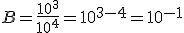 B=\frac{10^3}{10^4}=10^{3-4}=10^{-1}